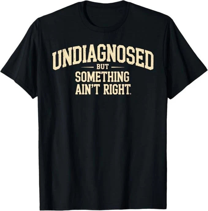 Undiagnosed But Something Ain't Right Funny Saying T-Shirt