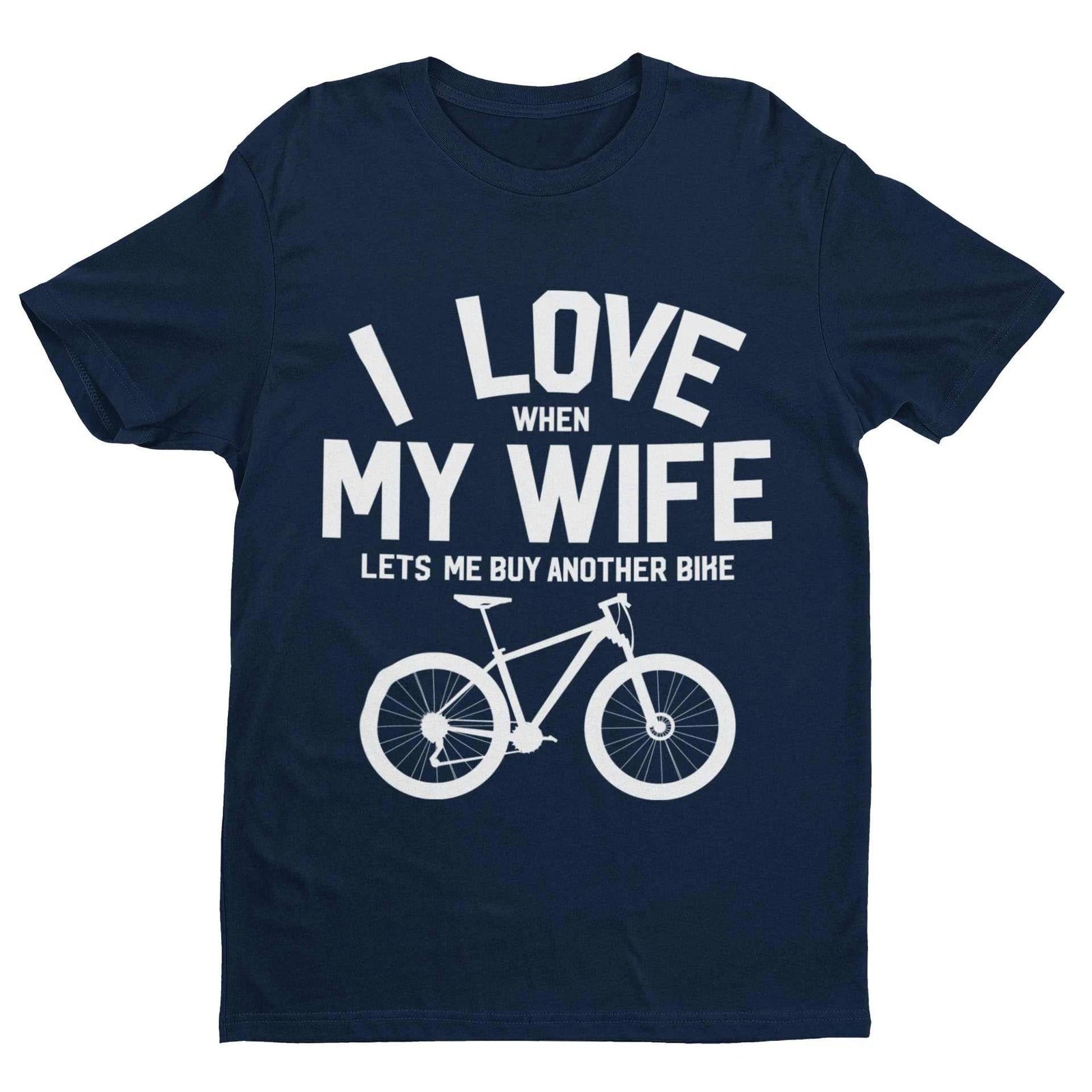 Funny Cycling T Shirt I Love When My Wife Lets Me Buy Another Bike Dad Joke Gift