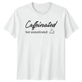 Caffeinated But Unmotivated T-Shirt Sarcastic Quote Coffee Humor Birthday Gift