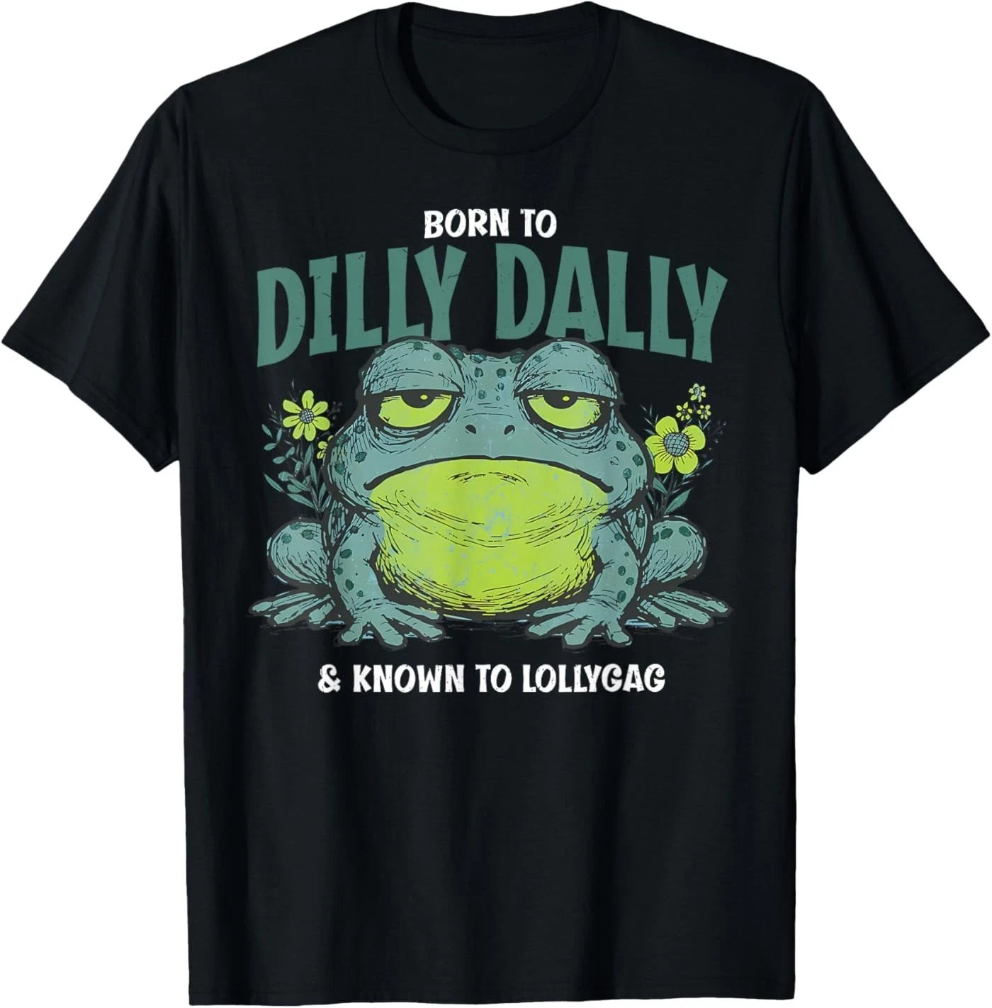 Born to and Dilly Dally and Known to Lollygag Frog Meme T-Shirt