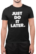 Funny Just Do It Later Lazy Sarcastic Novelty Tumblr Unisex T-Shirt