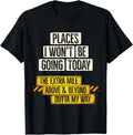 Places I Won't Be Going Today Funny Sarcastic Quote T-Shirt