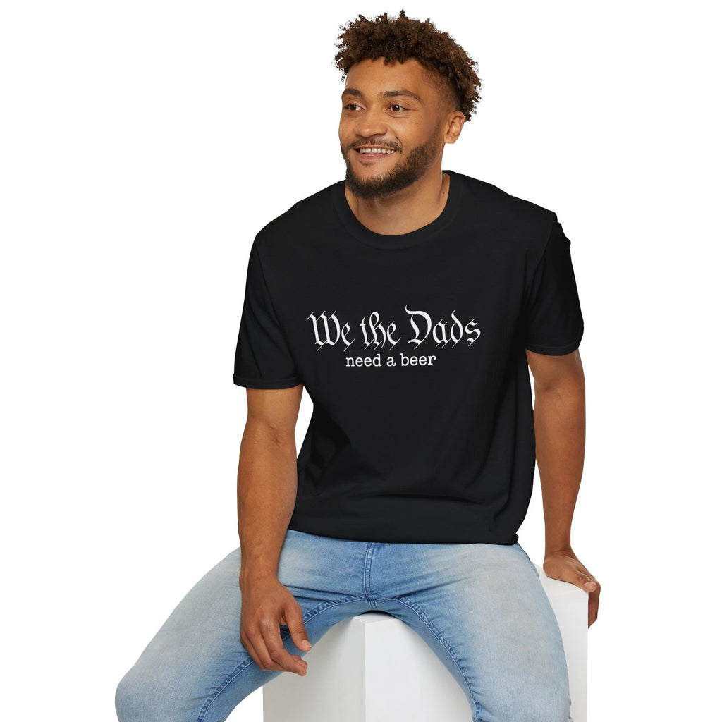 We the Dads Need a Beer T-Shirt | Dad Humor