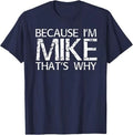 BECAUSE I'M MIKE THAT'S WHY Fun Shirt Funny Gift Idea T-Shirt