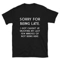 SORRY FOR BEING LATE Funny Adult Humor T-Shirt