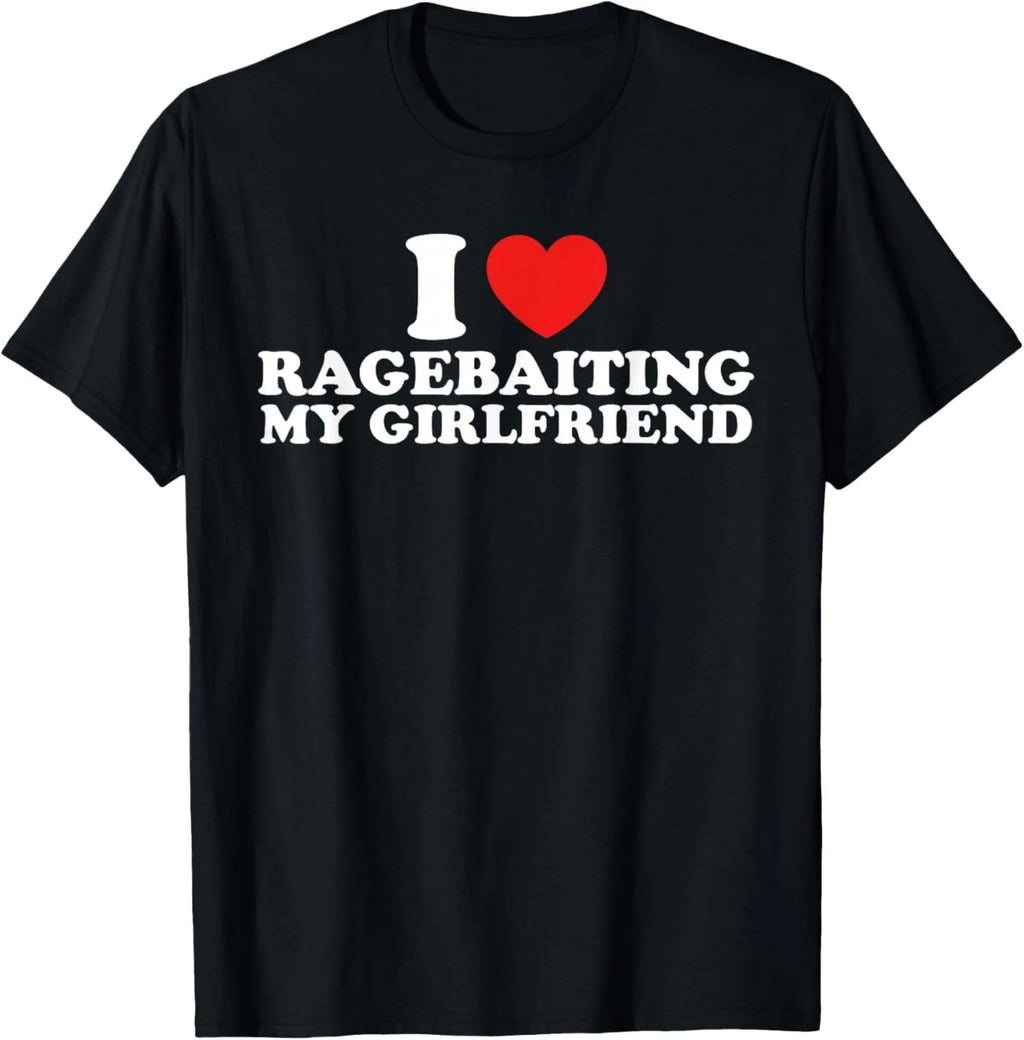 I Love Ragebaiting My Girlfriend Funny Quote T-Shirt