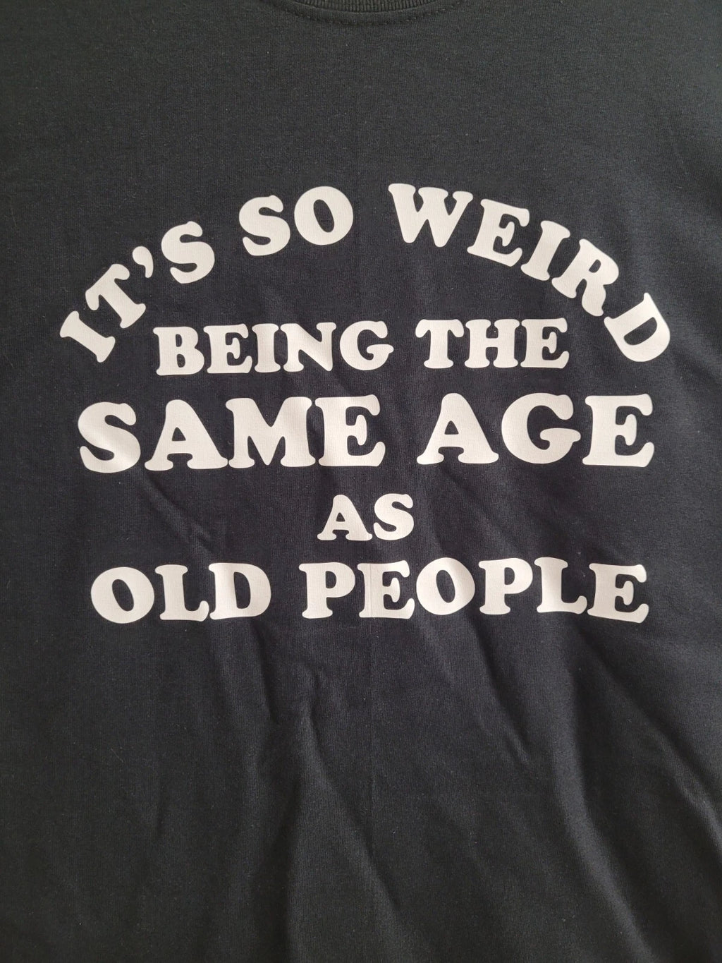 It's so weird being the same age as old people Funny Tee Shirt  NEW FREE SHIP