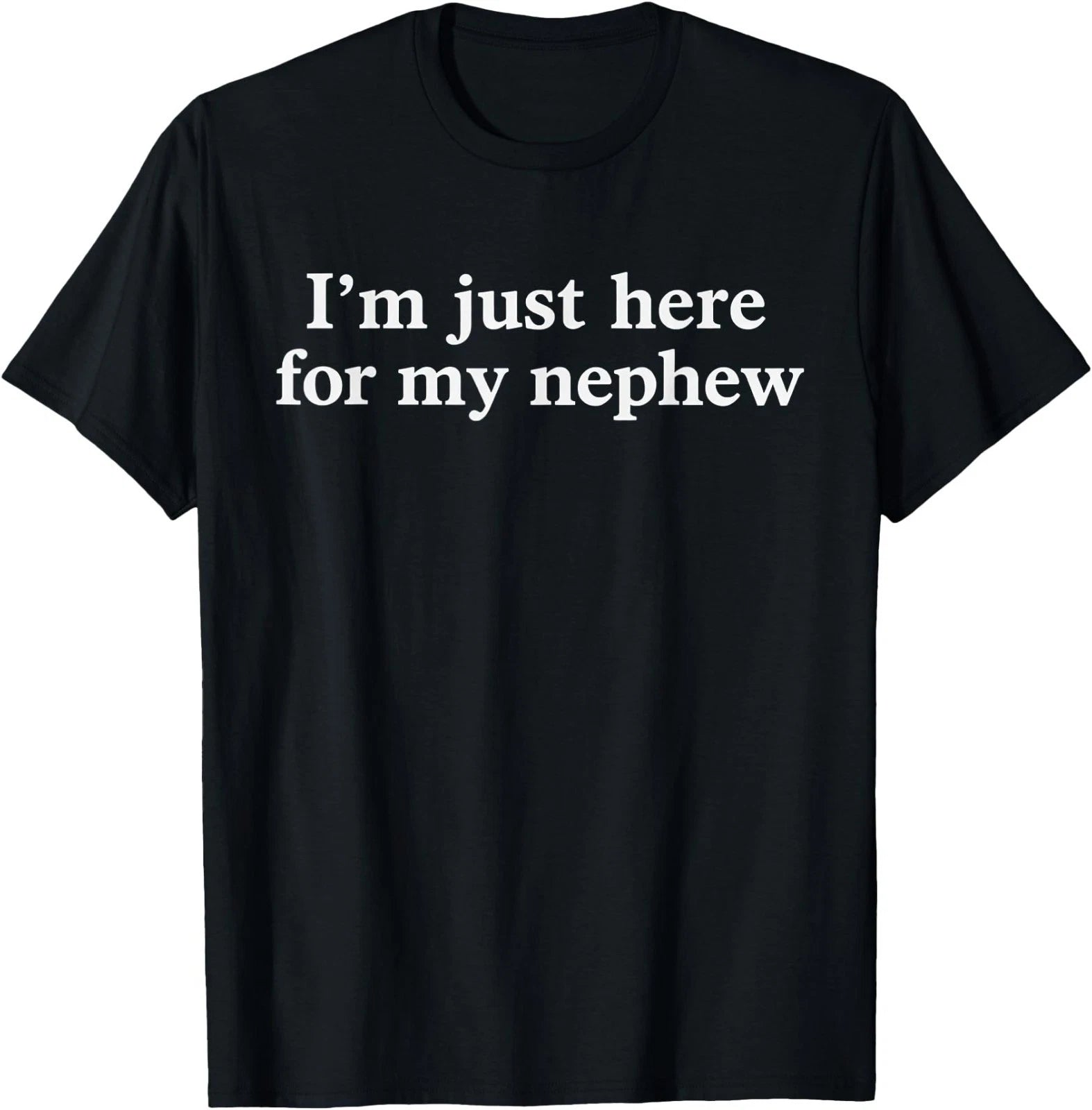 I'm Just Here for My Nephew Funny Saying Quote T-Shirt