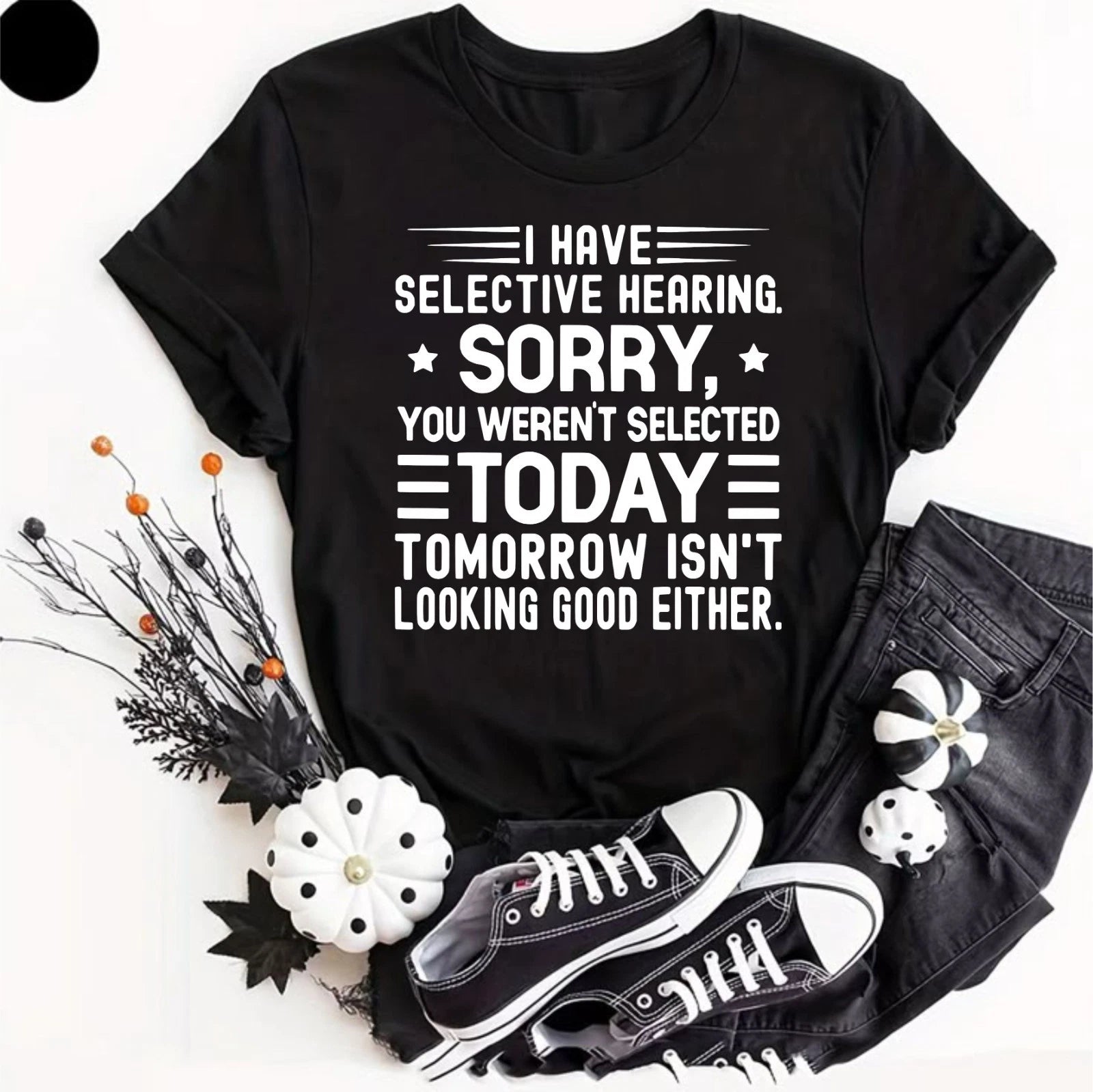 I Have Selective Hearing I'm Sorry You Were Not Selected - Funny Slogan T-Shirt