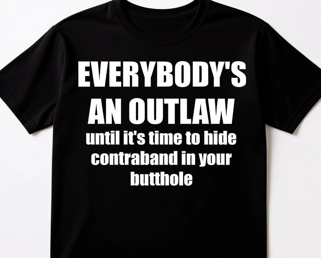 Everyone is an Outlaw until it comes to hiding in Butthole Funny SYLO T shirt