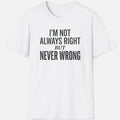 Never Wrong Shirt Funny Confidence Quote Tee Sarcastic Joke Gift Apparel Mens