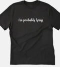 I'm Probably lying Funny t shirt tee