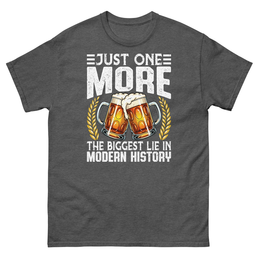Just One More the Biggest Lie in Modern History Beer Drinker Unisex Classic Tee
