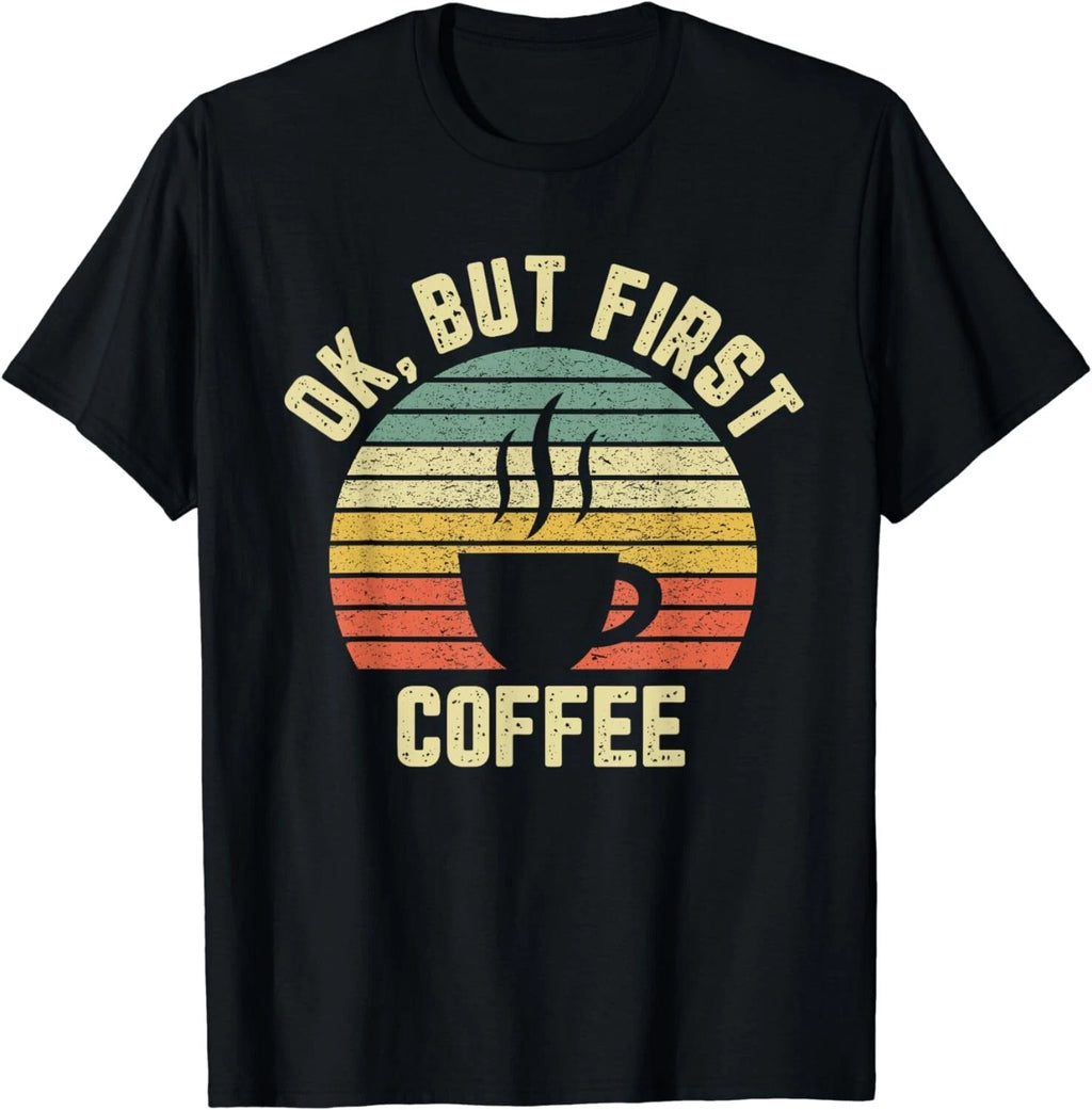Ok But First Coffee Shirt Funny Coffee Lover Gift Unisex T-Shirt