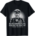 No One Remembers The Icebergs You Didn’t Hit Funny Quote T-Shirt
