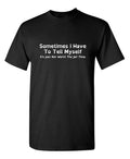 Sometimes I Have To Tell Myself Sarcastic Humor Graphic Novelty Funny T Shirt
