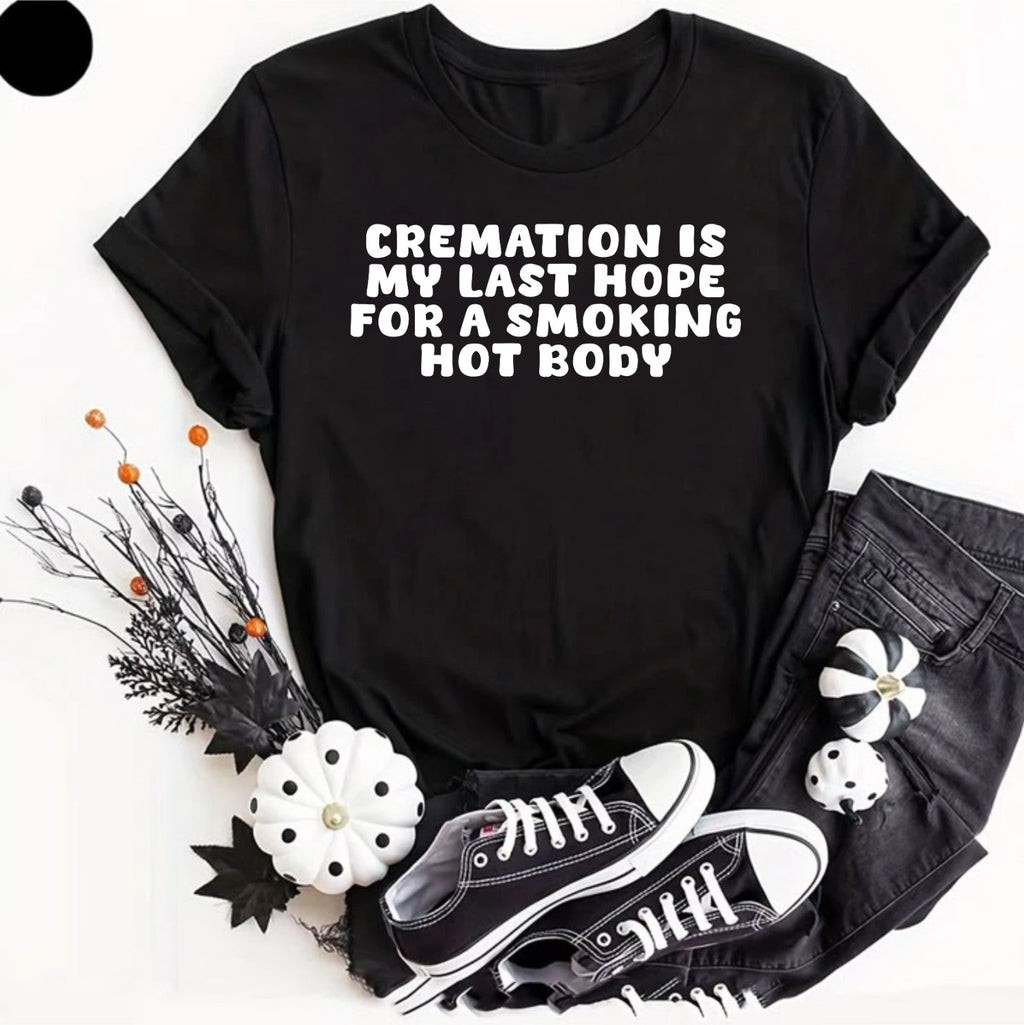 Cremation Is My Last Hope For A Smoking Hot Body, Comedy Top, Funny Gifts Tee