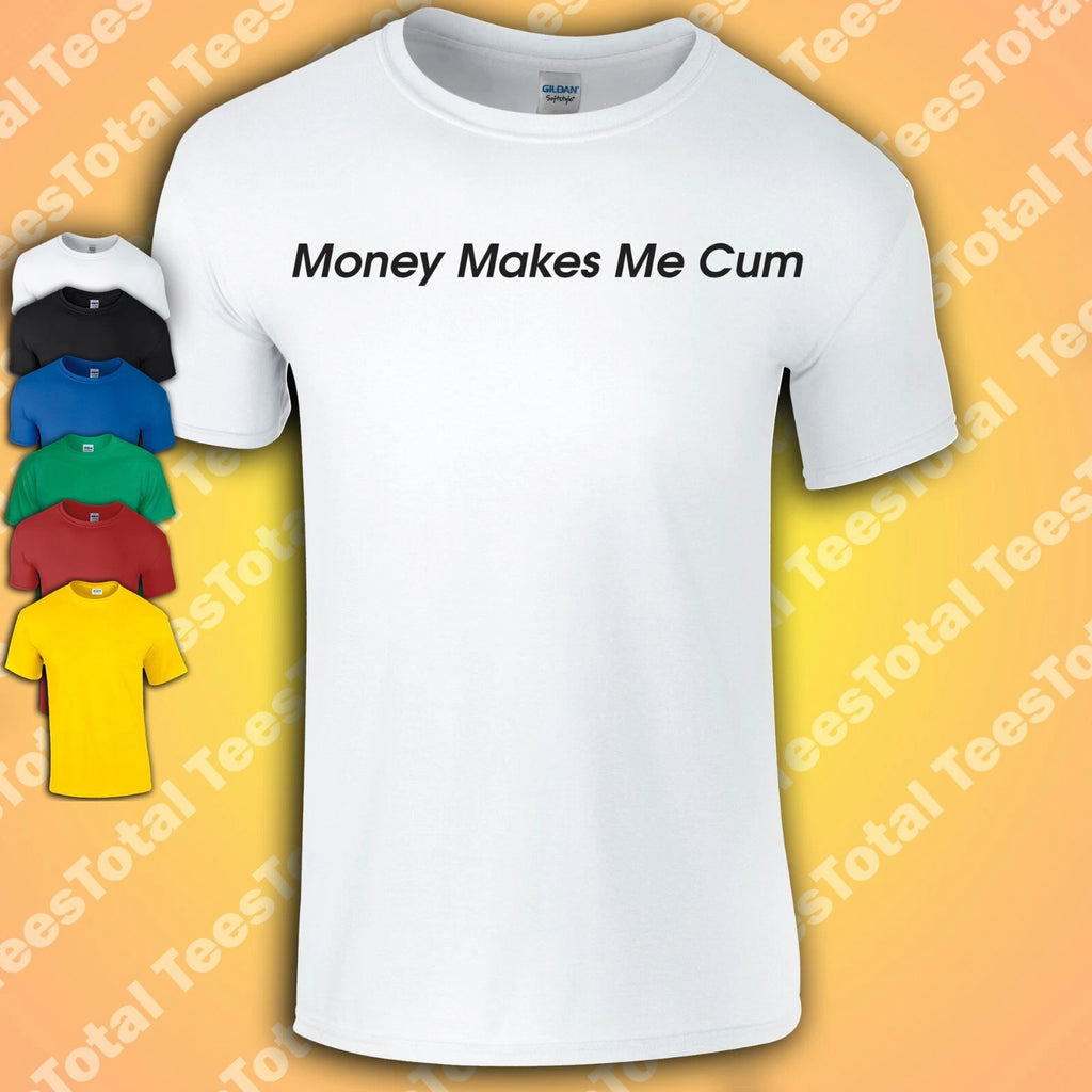 Money Makes Me Cum T-Shirt | Funny | Dad | Rude | Adult | Joke