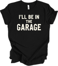 I'll Be in the Garage Shirt - Funny Garage Quote Gift for Men, Rustic T-shirt