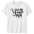 Go Ask Your Mom Quote Mens T-Shirt Funny Family Tee