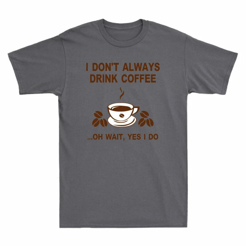 Drink Always Yes Wait Do Don't Funny T-Shirt I Coffee Coffee I Gift Oh Lovers