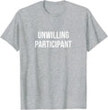 Unwilling Participant - T-Shirt