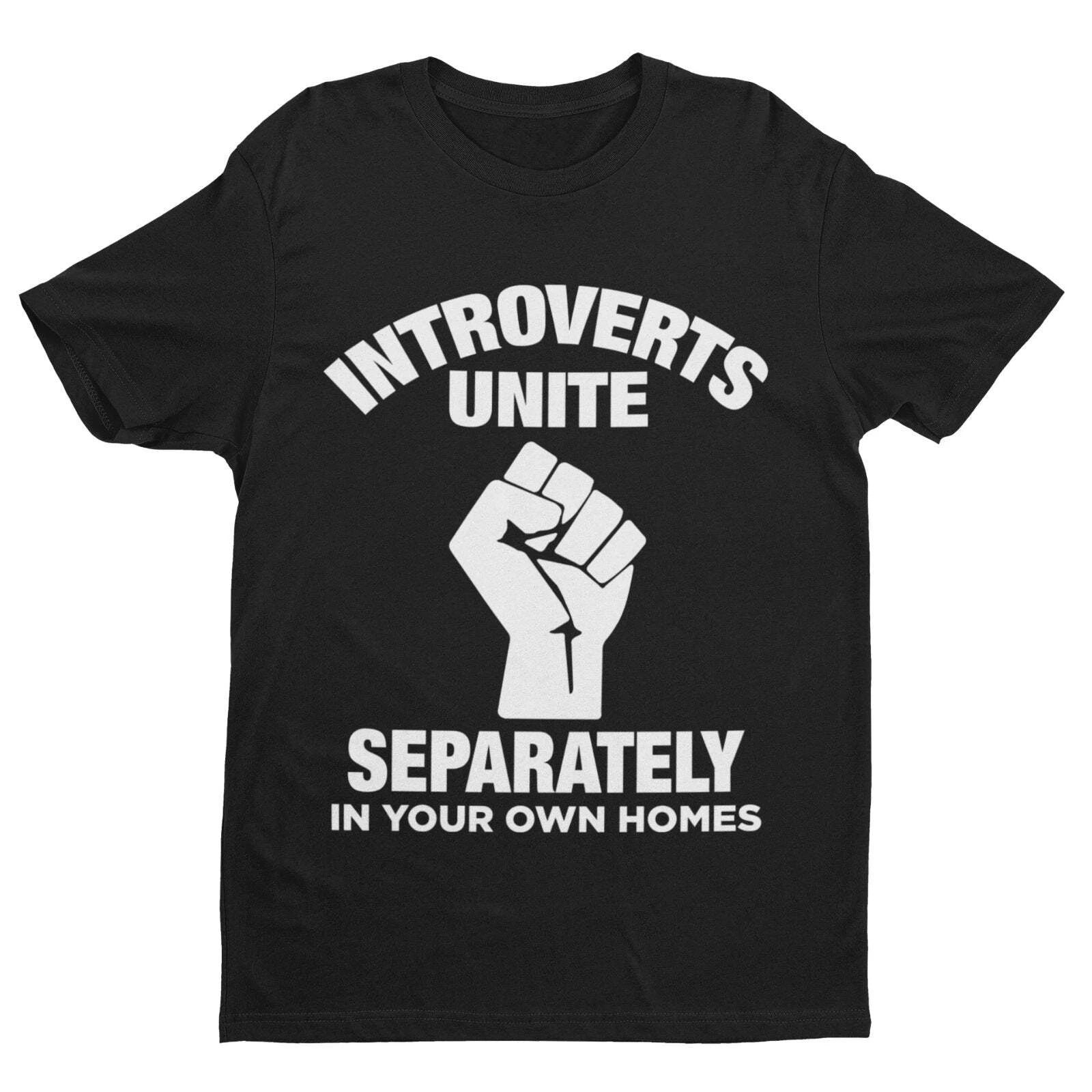 INTROVERTS UNITE Separately In Your Home Homes Funny T Shirt Clenched Fist Joke