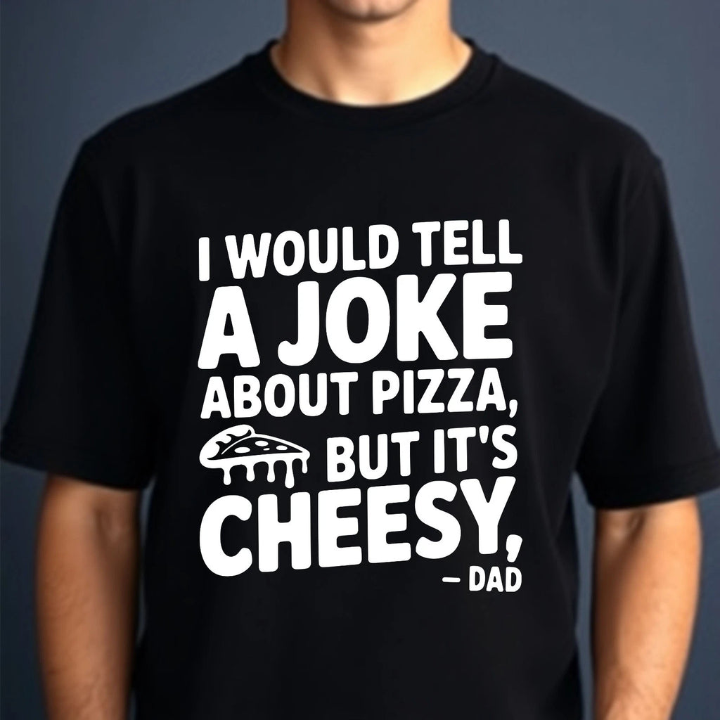 I Would Tell A Joke About Pizza T-shirt Funny Dad Fathers Day Top Men's Gift Tee