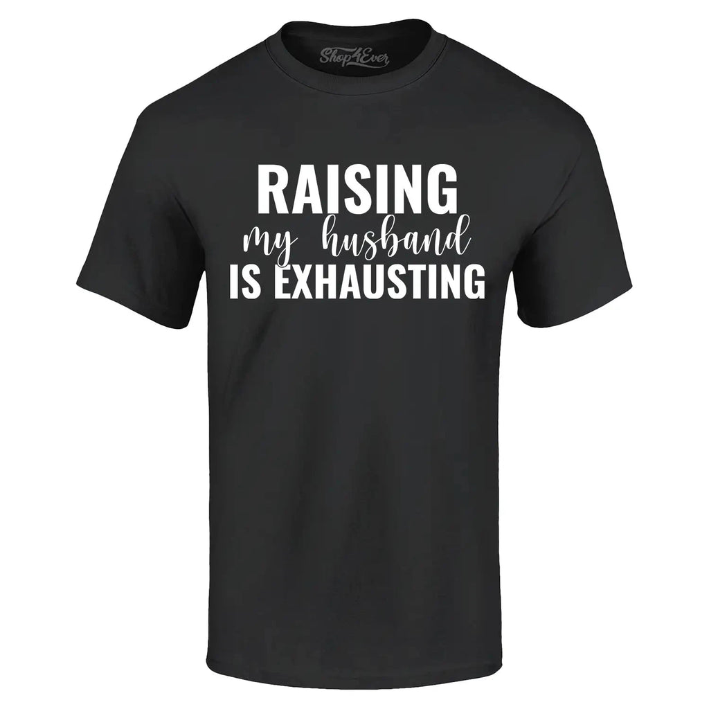 Raising My Husband is Exhausting T-shirt Funny Mom Life Humor Shirt