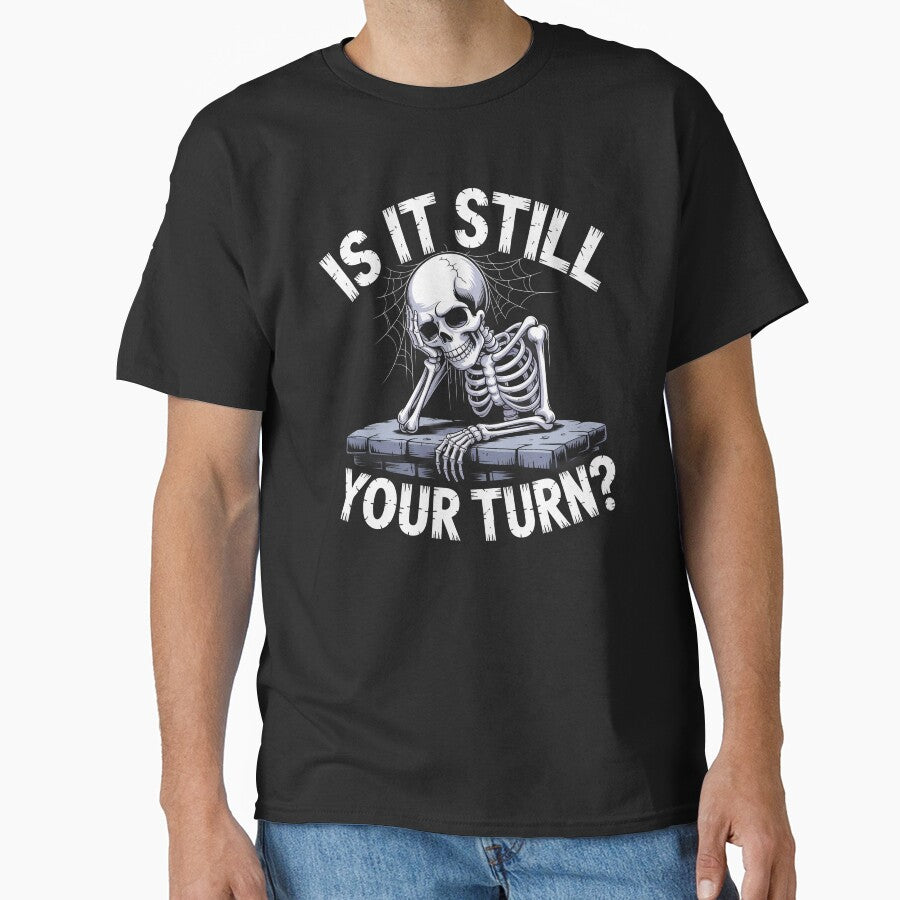 Is It Still Your Turn Funny Skeleton Waiting Quote by Dressed For  Duty