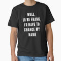 Well, To Be Frank, I'd Have To Change My Name by kjanedesigns