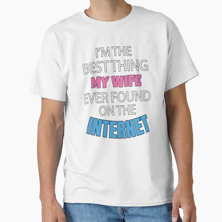 Sarcastic Funny Humor I’m The Best Thing My Wife Ever Found On The Internet by fantasticdesign