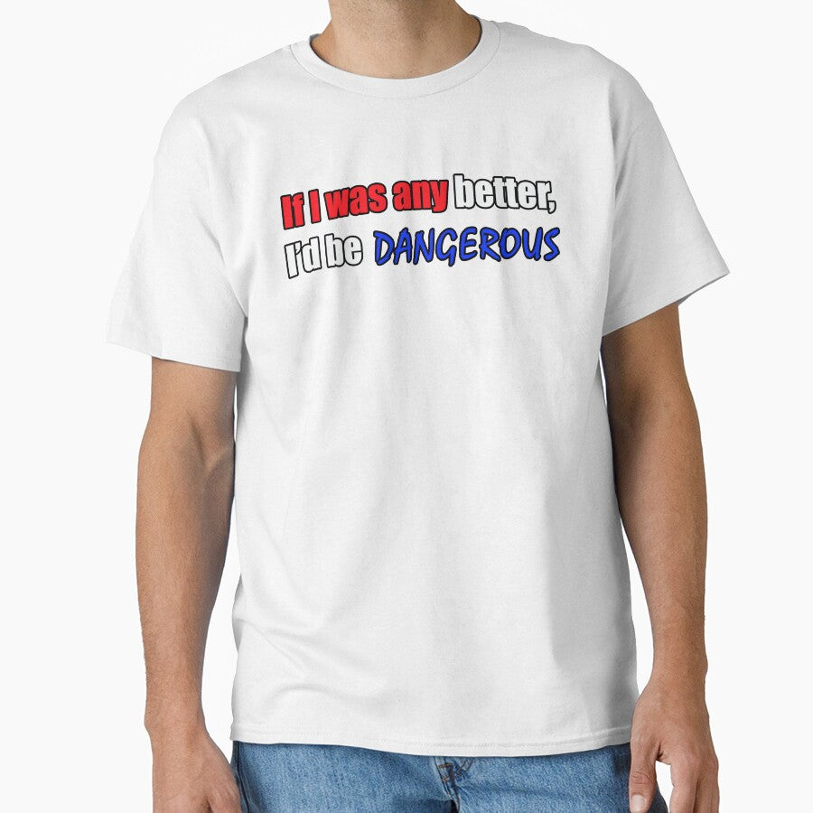 If I was any better I'd be dangerous - Funny Dad quote by sonnytyphoon
