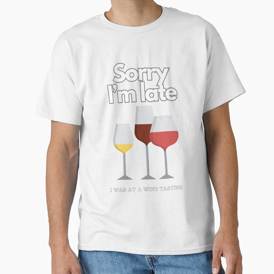 SORRY I'M LATE I WAS AT A WINE TASTING T-SHIRT by Fivehdad