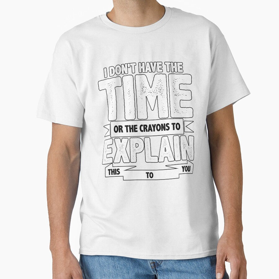 Sarcastic Funny Humor I Don’t Have The Time Or The Crayons To Explain This To You by fantasticdesign