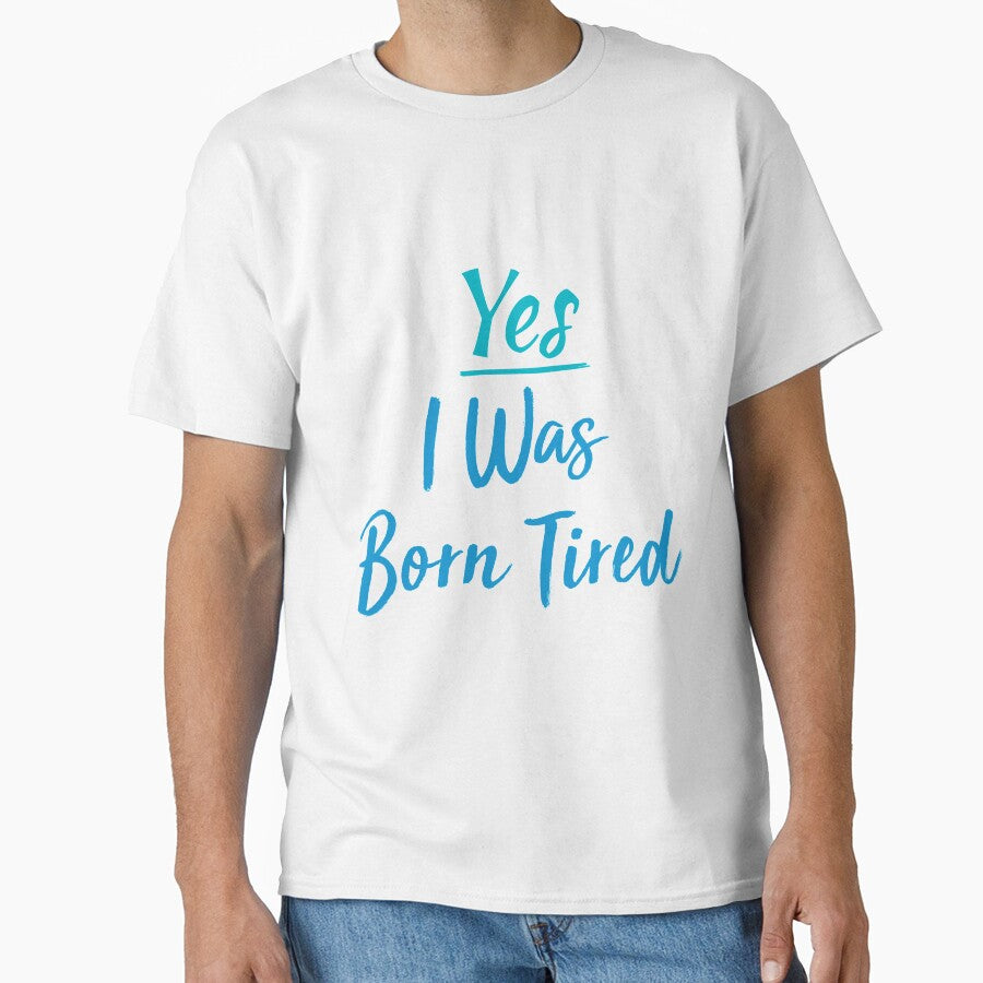 Yes I Was Born Tired,funny gift for lazy people by youfteen