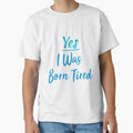 Yes I Was Born Tired,funny gift for lazy people by youfteen