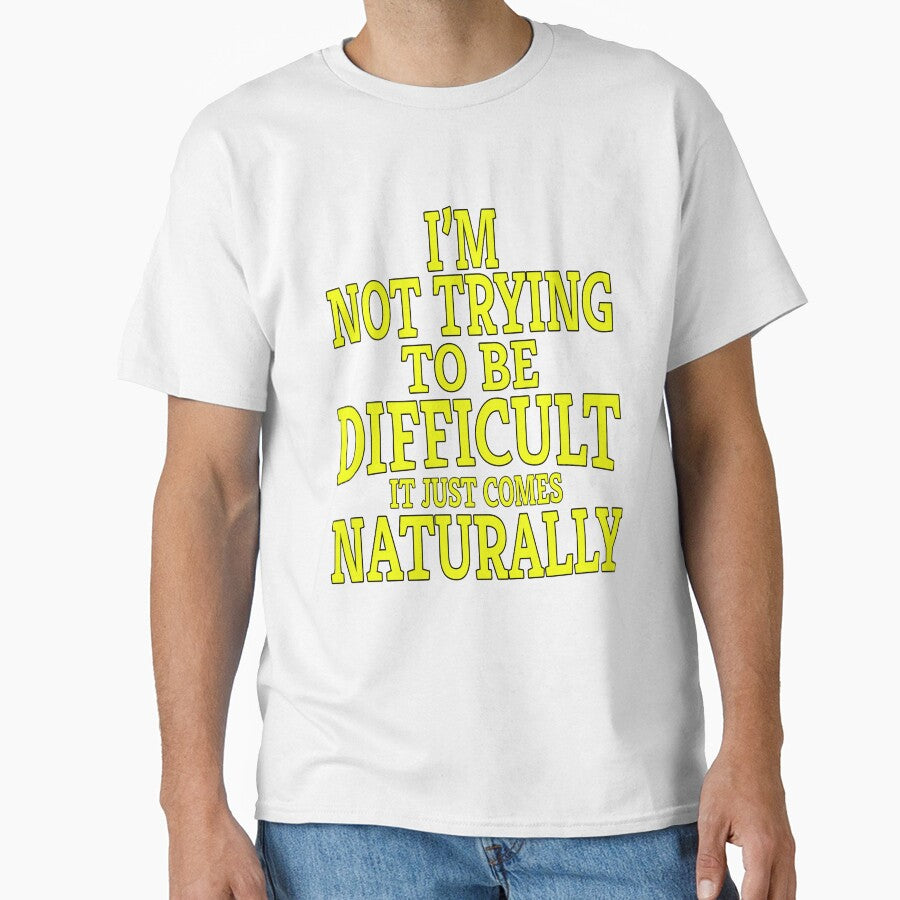 Funny Sarcastic Saying I'm Not Trying To Be Difficult It Just Comes Naturally by fantasticdesign