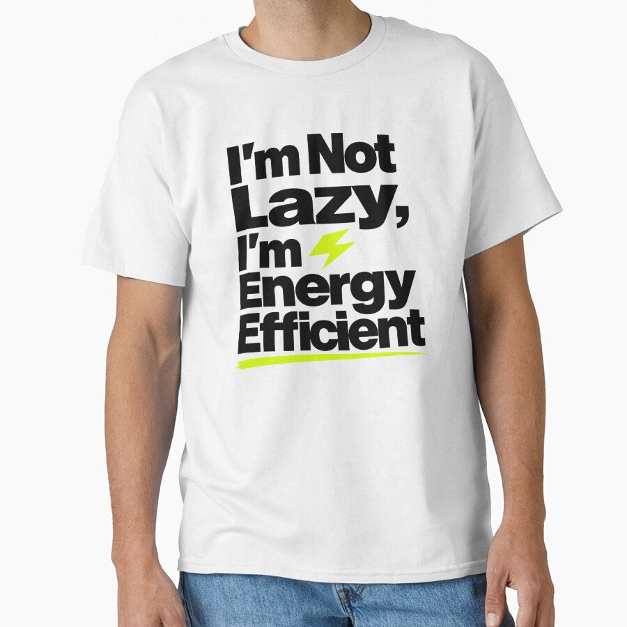 I'm Not Lazy I'm Energy Efficient — Funny Sarcastic T-Shirt by WornWildCo