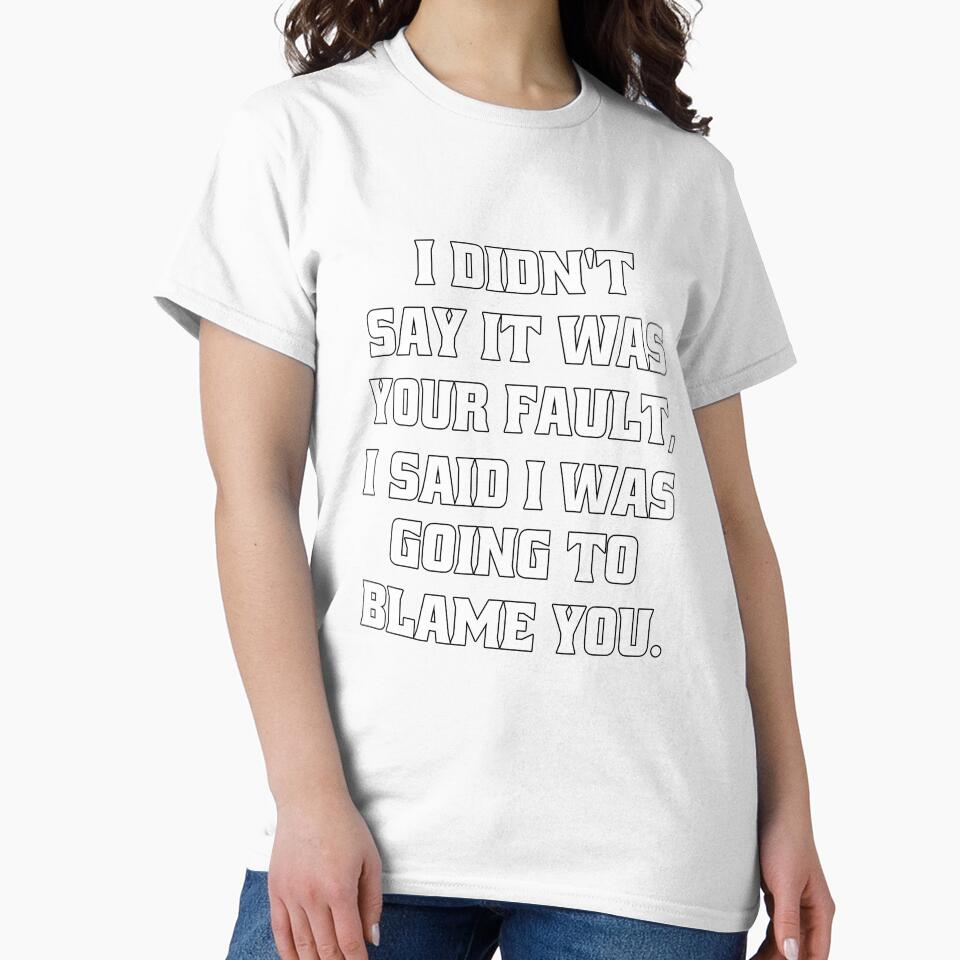 Funny Sarcastic Humor I Didn't Say It Was Your Fault by fantasticdesign