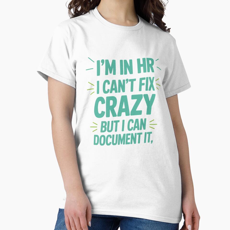 I'm In HR, I Can't Fix Crazy But I Can Document It, HR Humor by Gogetgiggles