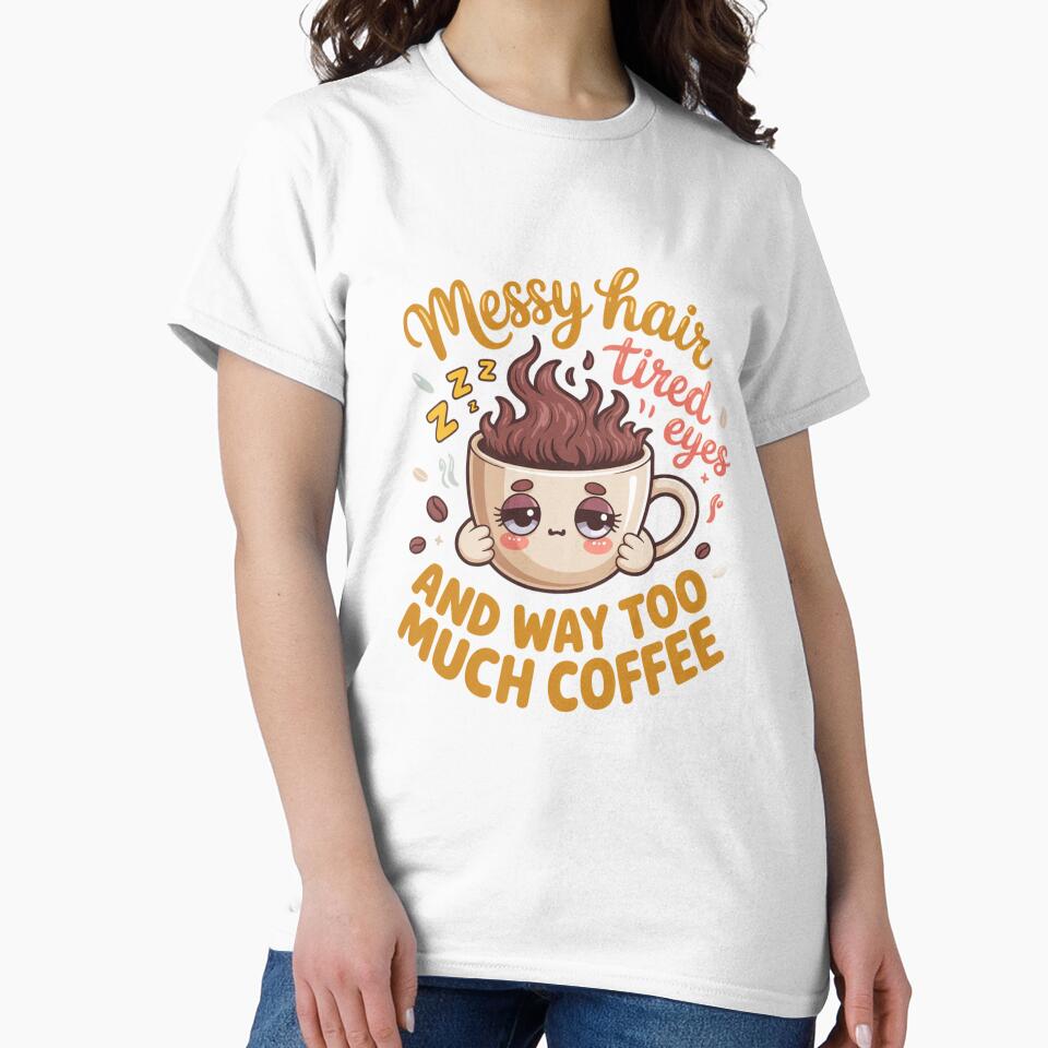 Sarcastic Humor Messy Hair Tired Eyes And Way Too Much Coffee by fantasticdesign