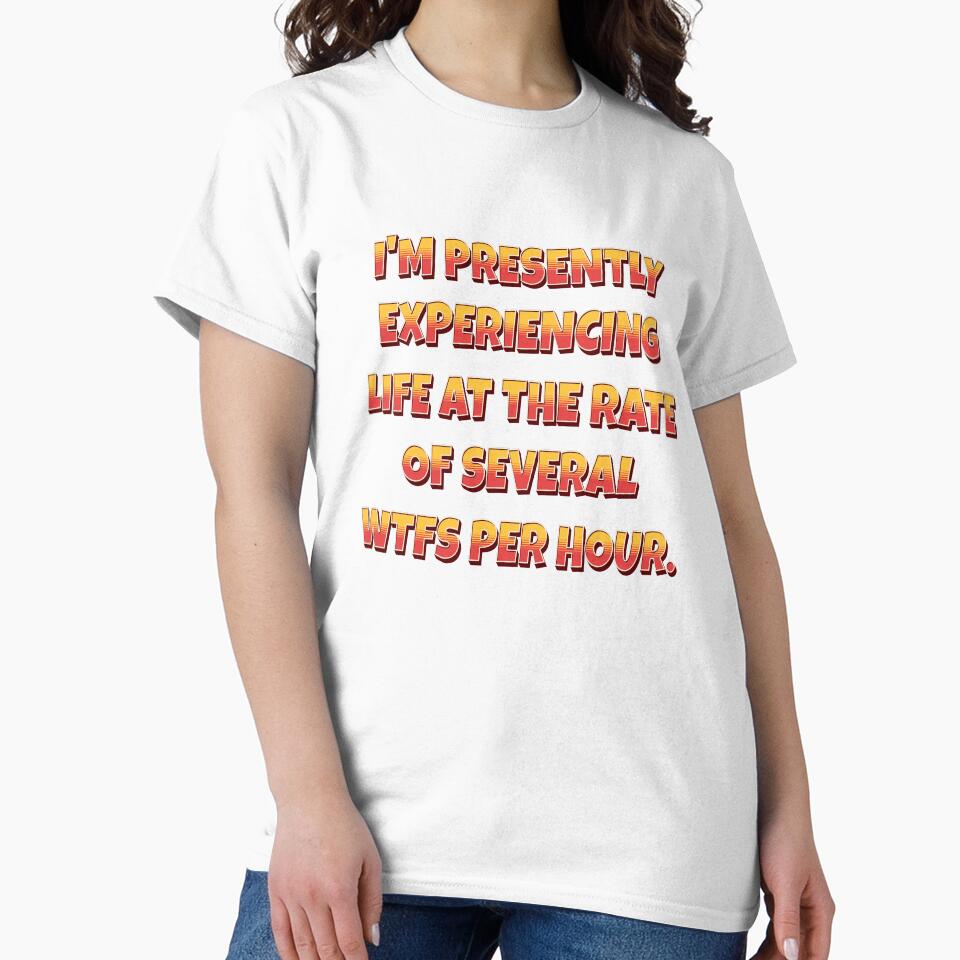 Funny Sarcastic Humor I’m Presently Experiencing Life At The Rate Of Several WTFs Per Hour. by fantasticdesign