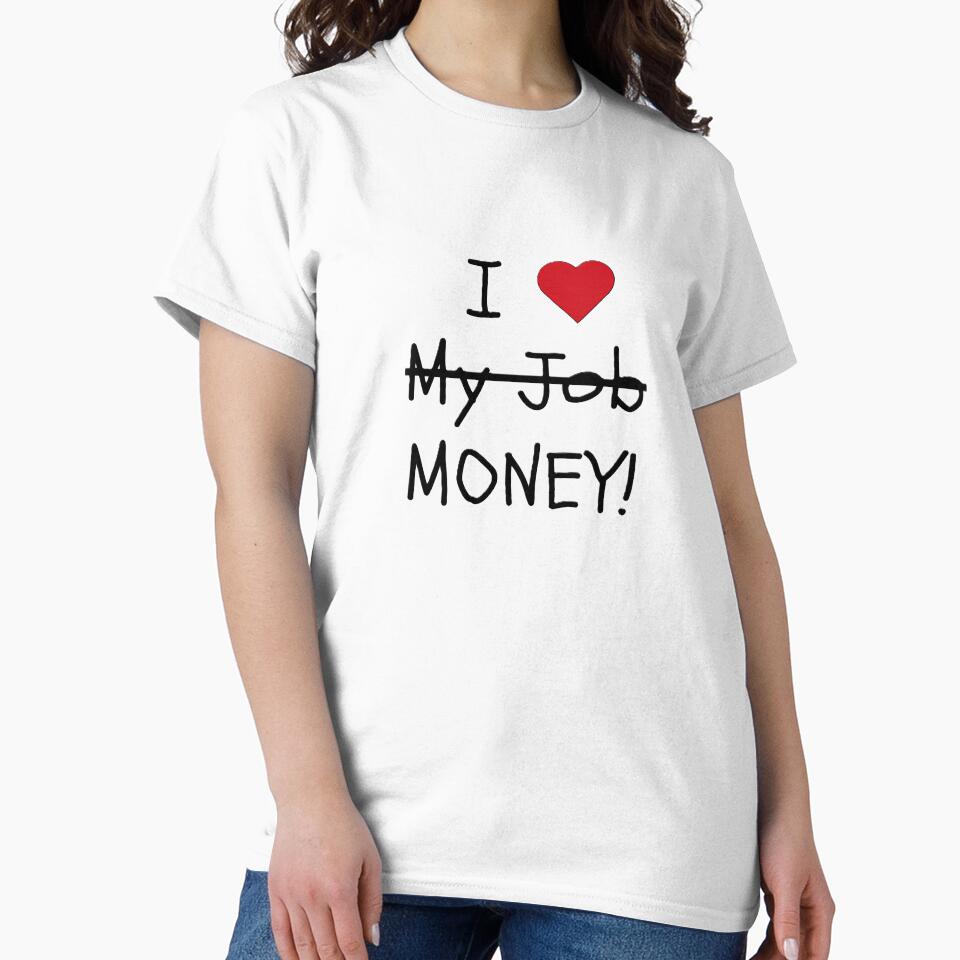 I Love Money! (Not My Job!) Shirt Design by Randomartsies