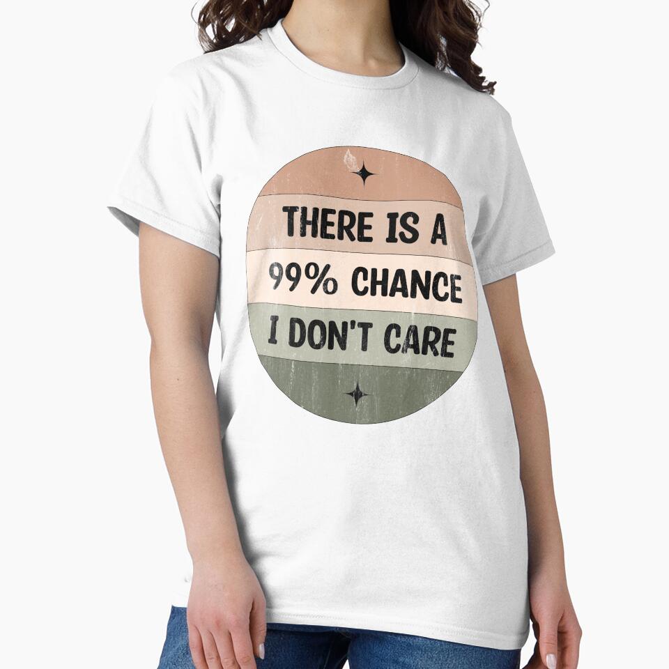 There is a 99% chance i don't care - Sarcastic i don't care quote by Blonc-ou