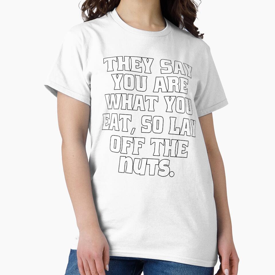 Funny Sarcastic Humor They Say You Are What You Eat, So Lay Off The Nuts by fantasticdesign