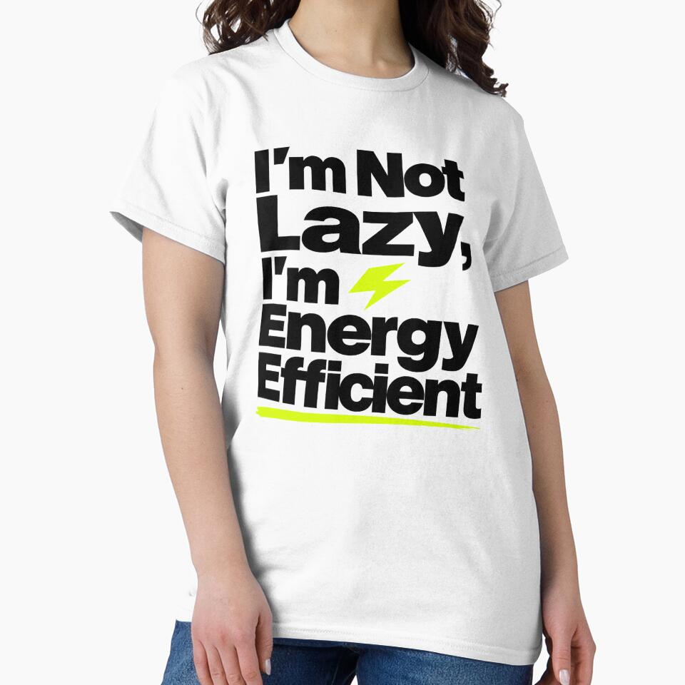 I'm Not Lazy I'm Energy Efficient — Funny Sarcastic T-Shirt by WornWildCo