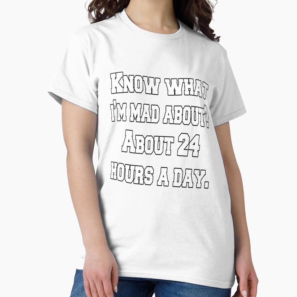 Funny Sarcastic Humor Know What I’m Mad About? About 24 Hours A Day. by fantasticdesign