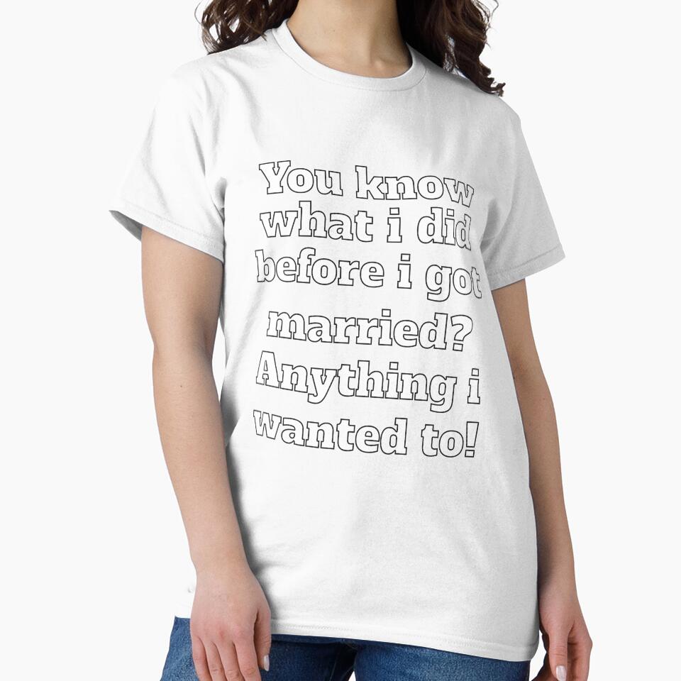 Funny Sarcastic Humor You Know What I Did Before I Got Married? by fantasticdesign