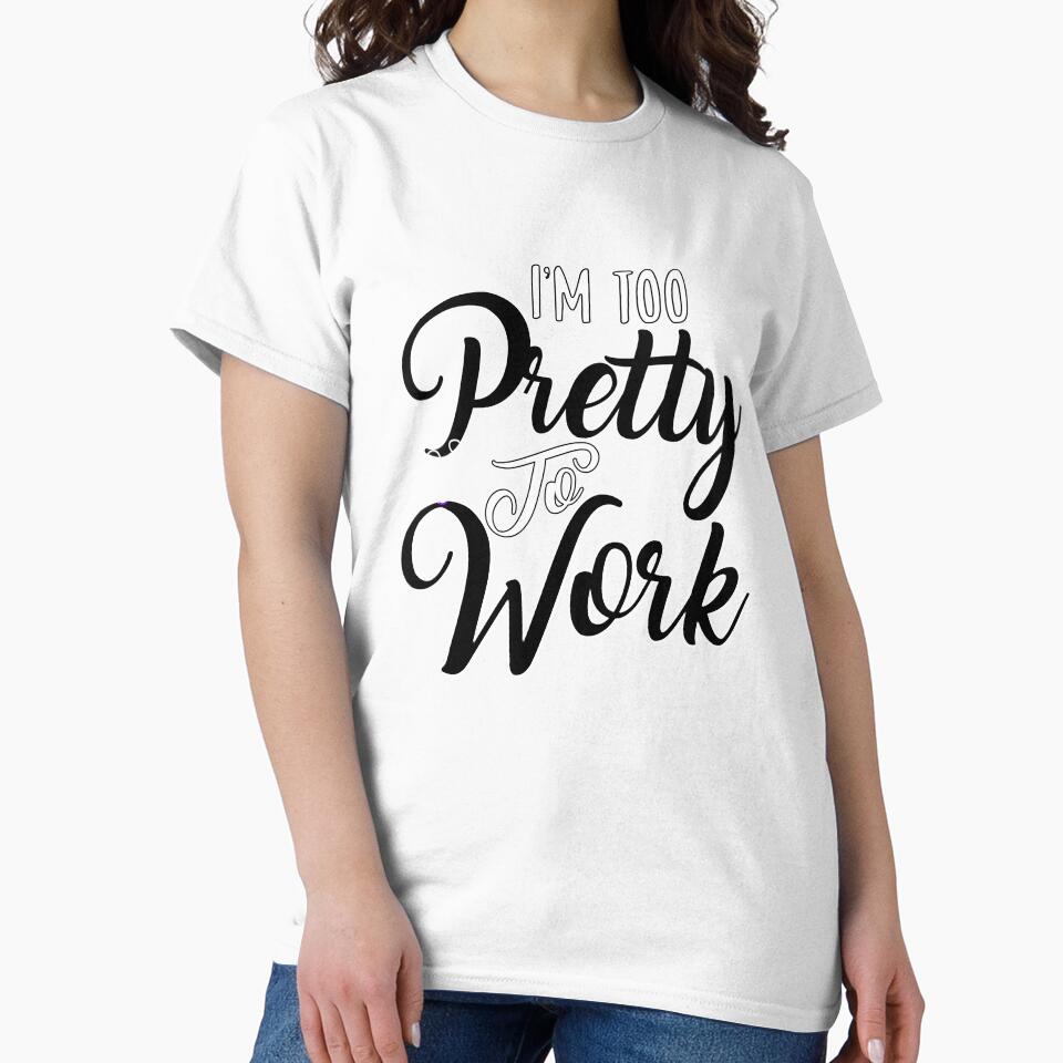 Funny Sarcastic Saying I’m Too Pretty To Work by fantasticdesign